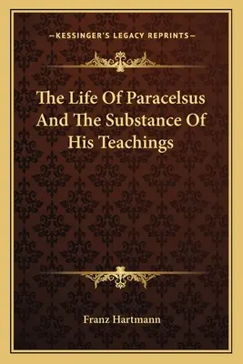 Paracelsus élete és tanításainak tartalma - The Life Of Paracelsus And The Substance Of His Teachings