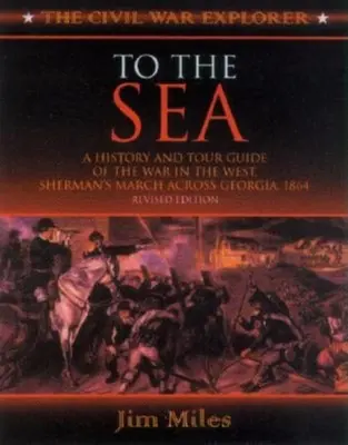 A tengerhez: A nyugati háború története és útikalauza, Sherman hadjárata Georgián át és a Karolinákon át, 1864-1865 - To the Sea: A History and Tour Guide of the War in the West, Sherman's March Across Georgia and Through the Carolinas, 1864-1865
