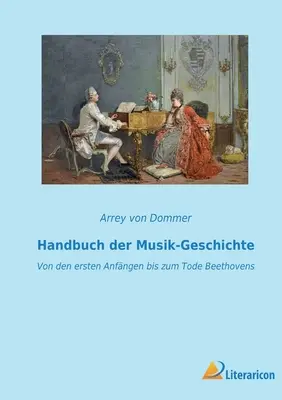 Handbuch der Musik-Geschichte: Von den ersten Anfngen bis zum Tode Beethovens