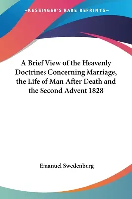 A házasságról, az ember halál utáni életéről és a második adventről szóló mennyei tanok rövid áttekintése 1828 - A Brief View of the Heavenly Doctrines Concerning Marriage, the Life of Man After Death and the Second Advent 1828