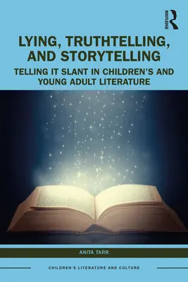 Hazugság, igazmondás és történetmesélés a gyermek- és ifjúsági irodalomban: Telling It Slant - Lying, Truthtelling, and Storytelling in Children's and Young Adult Literature: Telling It Slant