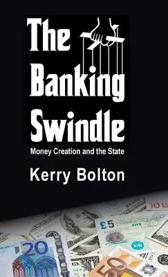 A banki csalás: A pénzteremtés és az állam - The Banking Swindle: Money Creation and the State