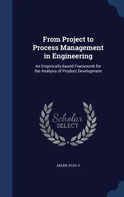 A projektmenedzsmenttől a folyamatmenedzsmentig a mérnöki szakmában: A termékfejlesztés empirikusan megalapozott elemzési kerete - From Project to Process Management in Engineering: An Empirically-based Framework for the Analysis of Product Development