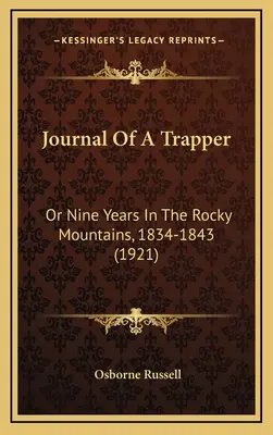 Egy csapdász naplója: Kilenc év a Sziklás-hegységben, 1834-1843 (1921) - Journal Of A Trapper: Or Nine Years In The Rocky Mountains, 1834-1843 (1921)