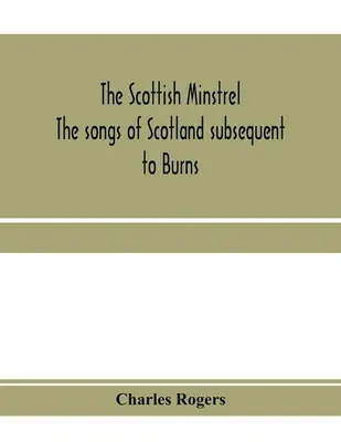 A skót minstrel; Skócia dalai Burns után - The Scottish minstrel; the songs of Scotland subsequent to Burns