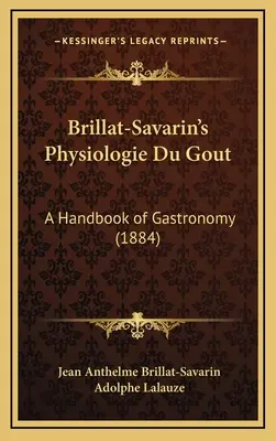 Brillat-Savarin's Physiologie Du Gout: A gasztronómia kézikönyve (1884) - Brillat-Savarin's Physiologie Du Gout: A Handbook of Gastronomy (1884)