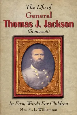 Thomas J. Jackson tábornok élete könnyű szavakkal a fiatalok számára - The Life of General Thomas J. Jackson In Easy Words for the Young