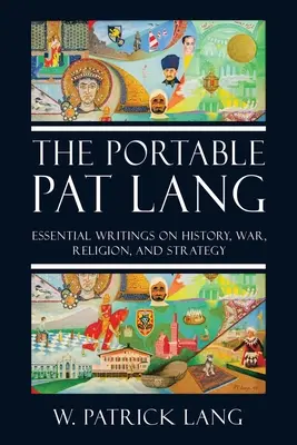 A hordozható Pat Lang: alapvető írások történelemről, háborúról, vallásról és stratégiáról - The Portable Pat Lang: Essential Writings on History, War, Religion, and Strategy