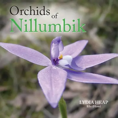 Nillumbik orchideái (Heap Bsc (Hons) Lydia) - Orchids of Nillumbik (Heap Bsc (Hons) Lydia)