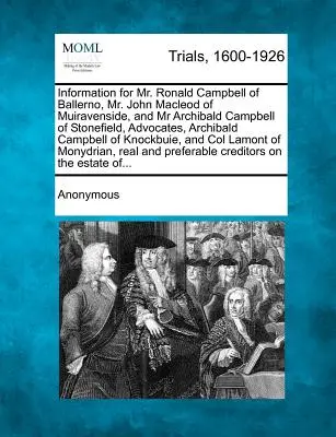 Informace pro pana Ronalda Campbella z Ballerna, pana Johna MacLeoda z Muiravenside a pana Archibalda Campbella ze Stonefieldu, advokáty, Archibald Campb - Information for Mr. Ronald Campbell of Ballerno, Mr. John MacLeod of Muiravenside, and MR Archibald Campbell of Stonefield, Advocates, Archibald Campb