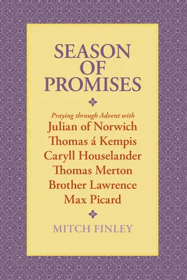 Az ígéretek évszaka: Praying Through Advent with Julian of Norwich, Thomas Kempis, Caryll Houselander, Thomas Merton, Brother Lawrence, M - Season of Promises: Praying Through Advent with Julian of Norwich, Thomas  Kempis, Caryll Houselander, Thomas Merton, Brother Lawrence, M