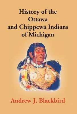 A michigani Ottawa és Chippewa indiánok története: Nyelvük nyelvtana, valamint a szerző személyes és családi története. - History Of The Ottawa And Chippewa Indians Of Michigan: A Grammar Of Their Language, And Personal And Family History Of The Author