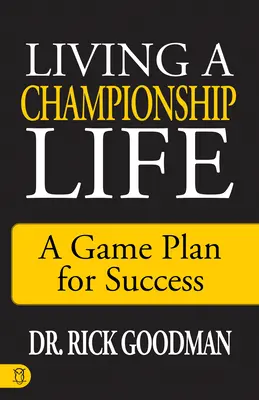 Bajnoki életet élni: A Game Plan for Success - Living a Championship Life: A Game Plan for Success