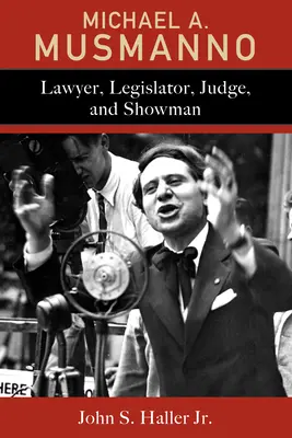 Michael A. Musmanno: ügyvéd, törvényhozó, bíró és showman - Michael A. Musmanno: Lawyer, Legislator, Judge, and Showman