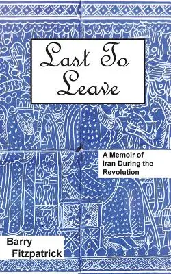 Utolsóként távozik: Emlékirat Iránról a forradalom idején - Last to Leave: A Memoir of Iran During the Revolution