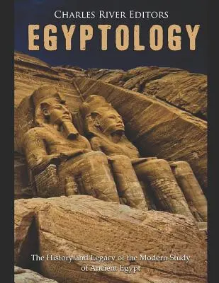 Egyiptológia: Az ókori Egyiptom modern tanulmányozásának története és öröksége - Egyptology: The History and Legacy of the Modern Study of Ancient Egypt