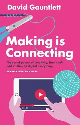 Az alkotás összeköt: A kreativitás társadalmi ereje, a kézművességtől és a kötéstől a digitális mindenig - Making Is Connecting: The Social Power of Creativity, from Craft and Knitting to Digital Everything