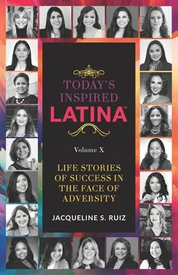A mai inspirált latina X. kötet: Sikeres élettörténetek a megpróbáltatások ellenére is - Today's Inspired Latina Volume X: Life Stories Of Success In The Face of Adversity
