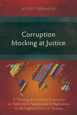 Az igazságosságot gúnyoló korrupció: A tanzániai közélet teológiai és etikai perspektívája és annak következményei a tanzániai anglikán egyházra nézve - Corruption Mocking at Justice: A Theological and Ethical Perspective on Public Life in Tanzania and Its Implications for the Anglican Church of Tanza