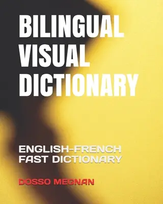 Kétnyelvű vizuális szótár: Angol-francia gyorsszótár - Bilingual Visual Dictionary: English-French Fast Dictionary