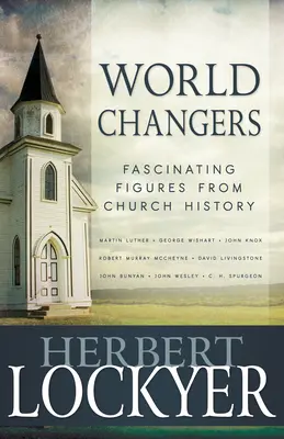 Világmegváltók: Lenyűgöző alakok az egyháztörténelemből - World Changers: Fascinating Figures from Church History