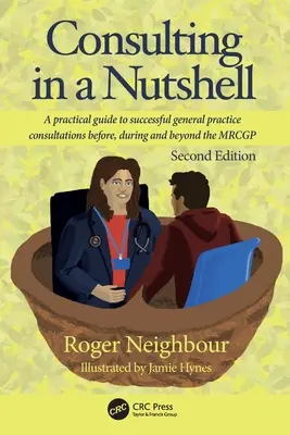 Tanácsadás dióhéjban: Gyakorlati útmutató a sikeres általános orvosi konzultációkhoz az MRCGP előtt, alatt és után - Consulting in a Nutshell: A practical guide to successful general practice consultations before, during and beyond the MRCGP