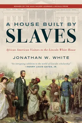 A House Built by Slaves: A Lincoln Fehér Ház afroamerikai látogatói - A House Built by Slaves: African American Visitors to the Lincoln White House