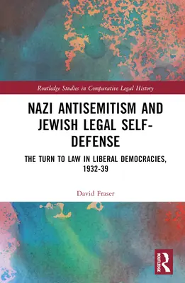 Náci antiszemitizmus és zsidó jogi önvédelem: A jog felé fordulás a liberális demokráciákban 1932-39-ben - Nazi Antisemitism and Jewish Legal Self-Defense: The Turn to Law in Liberal Democracies, 1932-39