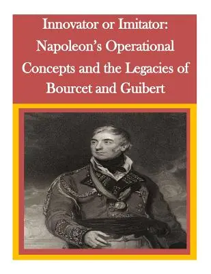 Újító vagy utánzó: Napóleon hadműveleti koncepciói és Bourcet és Guibert örökségei - Innovator or Imitator: Napoleon's Operational Concepts and the Legacies of Bourcet and Guibert