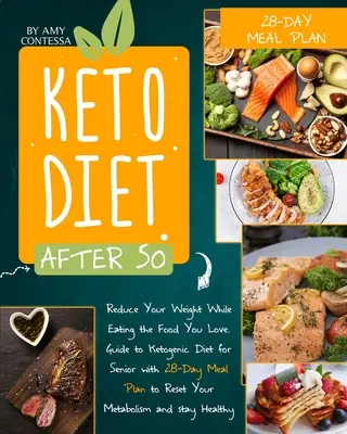 Keto diéta 50 után: Reduce Your Weight While Eating the Food You Love. A Guide to Ketogenic Diet for Senior with a 28-Day Meal Plan to Res - Keto Diet After 50: Reduce Your Weight While Eating the Food You Love. A Guide to Ketogenic Diet for Senior with a 28-Day Meal Plan to Res