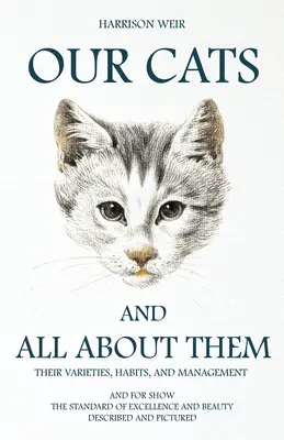 Macskáink és minden róluk - Fajtáik, szokásaik és tartásuk: És a kiállításhoz, a kiválóság és a szépség szabványa; Leírva és ábrázolva. - Our Cats and All about Them - Their Varieties, Habits, and Management: And for Show, The Standard of Excellence and Beauty; Described and Pictured