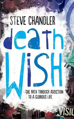 Halálvágy: A függőségen át a dicsőséges élethez vezető út - Death Wish: The Path through Addiction to a Glorious Life