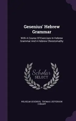 Gesenius' Hebrew Grammar: With A Course of Exercises In Hebrew Grammar and A Hebrew Chrestomathy - Gesenius' Hebrew Grammar: With A Course Of Exercises In Hebrew Grammar And A Hebrew Chrestomathy