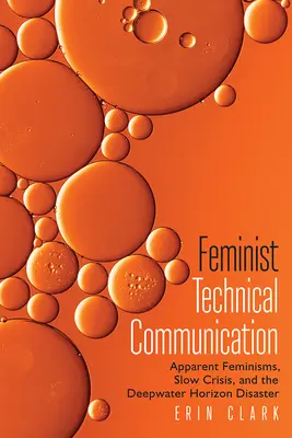 Feminista műszaki kommunikáció: Látszólagos feminizmusok, lassú válság és a Deepwater Horizon katasztrófa - Feminist Technical Communication: Apparent Feminisms, Slow Crisis, and the Deepwater Horizon Disaster