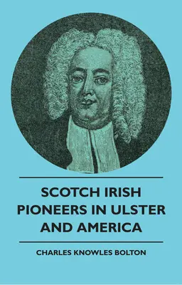 Skót ír úttörők Ulsterben és Amerikában - Scotch Irish Pioneers In Ulster And America