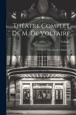 M. De Voltaire teljes értekezése: A ... - Thtre Complet De M. De Voltaire: Conforme  La Dernire dition ...