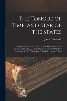 Az idő nyelve és az államok csillaga: Az emberi természet rendszere, az ég és a föld jelenségeivel ... Valamint egy beszámoló a személyekről, akik - The Tongue of Time, and Star of the States: A System of Human Nature, With the Phenomena of the Heavens and Earth ... Also an Account of Persons With