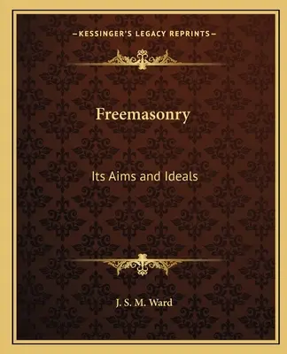 A szabadkőművesség: Szabadkőművesség: Céljai és eszméi - Freemasonry: Its Aims and Ideals