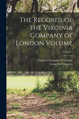 A londoni Virginia Társaság iratai kötet; 2. kötet - The Records of the Virginia Company of London Volume; Volume 2