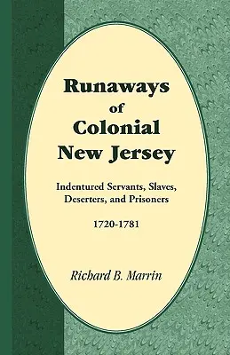 A gyarmati New Jersey szökevényei: Rabszolgák, rabszolgák, dezertőrök és foglyok, 1720-1781 - Runaways of Colonial New Jersey: Indentured Servants, Slaves, Deserters, and Prisoners, 1720-1781