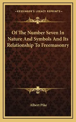 A hetes számról a természetben és a szimbólumokban, valamint a szabadkőművességhez való viszonyáról - Of The Number Seven In Nature And Symbols And Its Relationship To Freemasonry