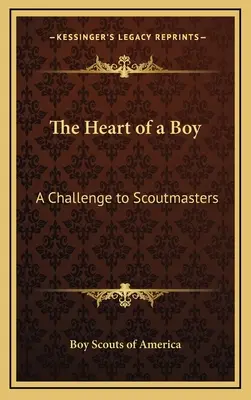 Egy fiú szíve: Kihívás a cserkészvezetőknek - The Heart of a Boy: A Challenge to Scoutmasters