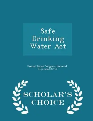 Biztonságos ivóvízzel kapcsolatos törvény - Scholar's Choice Edition - Safe Drinking Water ACT - Scholar's Choice Edition