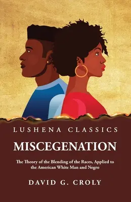 Miscegenation A fajok keveredésének elmélete, az amerikai fehér emberre és négerre alkalmazva by David G. Croly - Miscegenation The Theory of the Blending of the Races, Applied to the American White Man and Negro by David G. Croly