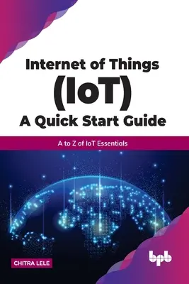 A dolgok internete (Iot) egy gyorsindítási útmutató: A-tól Z-ig az Iot alapjai - Internet of Things (Iot) a Quick Start Guide: A to Z of Iot Essentials