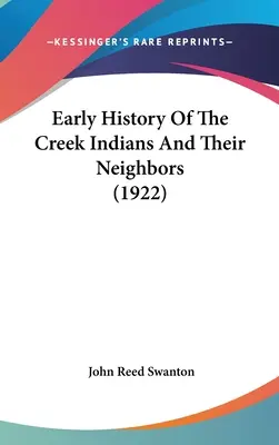 A pataki indiánok és szomszédaik korai története (1922) - Early History Of The Creek Indians And Their Neighbors (1922)