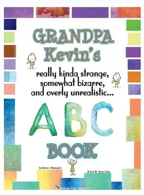 Kevin nagypapa... ABC könyv: Igazán furcsa, kissé bizarr és túlságosan irreális... - Grandpa Kevin's... ABC Book: really Kinda Strange, Somewhat Bizarre, and Overly Unrealistic...