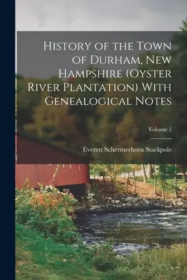Durham városának története, New Hampshire (Oyster River Plantation) Genealógiai jegyzetekkel; 1. kötet - History of the Town of Durham, New Hampshire (Oyster River Plantation) With Genealogical Notes; Volume 1