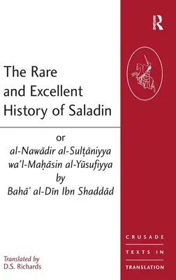 Szaladin ritka és kiváló története, avagy al-Nawadir al-Sultaniyya wa'l-Mahasin al-Yusufiyya Baha' al-Din Ibn Shaddad-tól - The Rare and Excellent History of Saladin or al-Nawadir al-Sultaniyya wa'l-Mahasin al-Yusufiyya by Baha' al-Din Ibn Shaddad