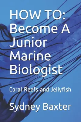 Hogyan kell: Legyél ifjú tengerbiológus: Korallzátonyok és medúzák - How to: Become A Junior Marine Biologist: Coral Reefs and Jellyfish